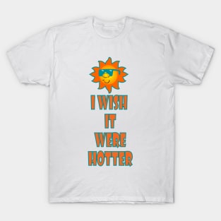 I wish it were hotter T-Shirt! T-Shirt